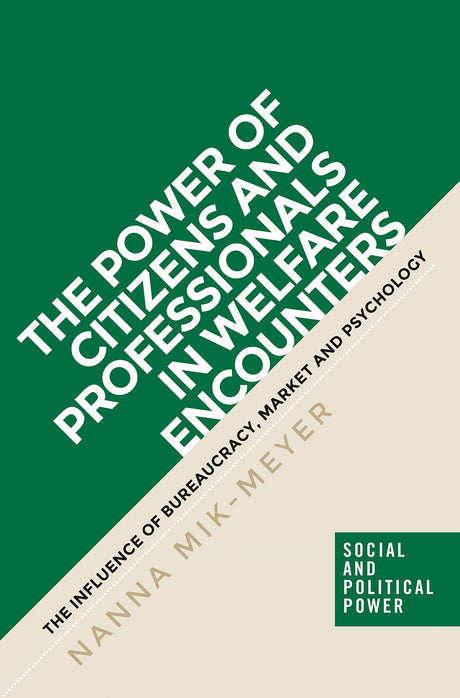 The Power of Citizens and Professionals in Welfare Encounters: The Influence of Bureaucracy, Market and Psychology (Social and Political Power) - Retail Maharaj