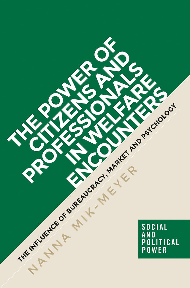 The Power of Citizens and Professionals in Welfare Encounters: The Influence of Bureaucracy, Market and Psychology (Social and Political Power) - Retail Maharaj