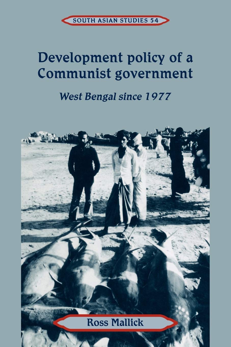 Development Policy of a Communist Government: West Bengal since 1977: 54 (Cambridge South Asian Studies)