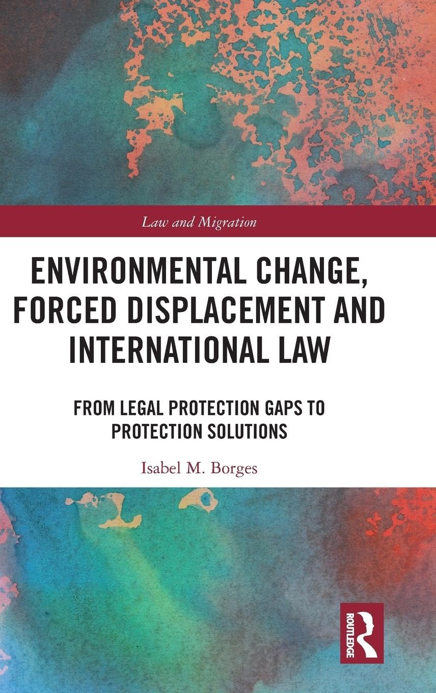 Environmental Change, Forced Displacement and International Law: from legal protection gaps to protection solutions (Law and Migration) - Retail Maharaj