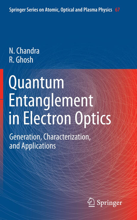 Quantum Entanglement in Electron Optics: Generation, Characterization, and Applications: 67 (Springer Series on Atomic, Optical, and Plasma Physics) - Retail Maharaj