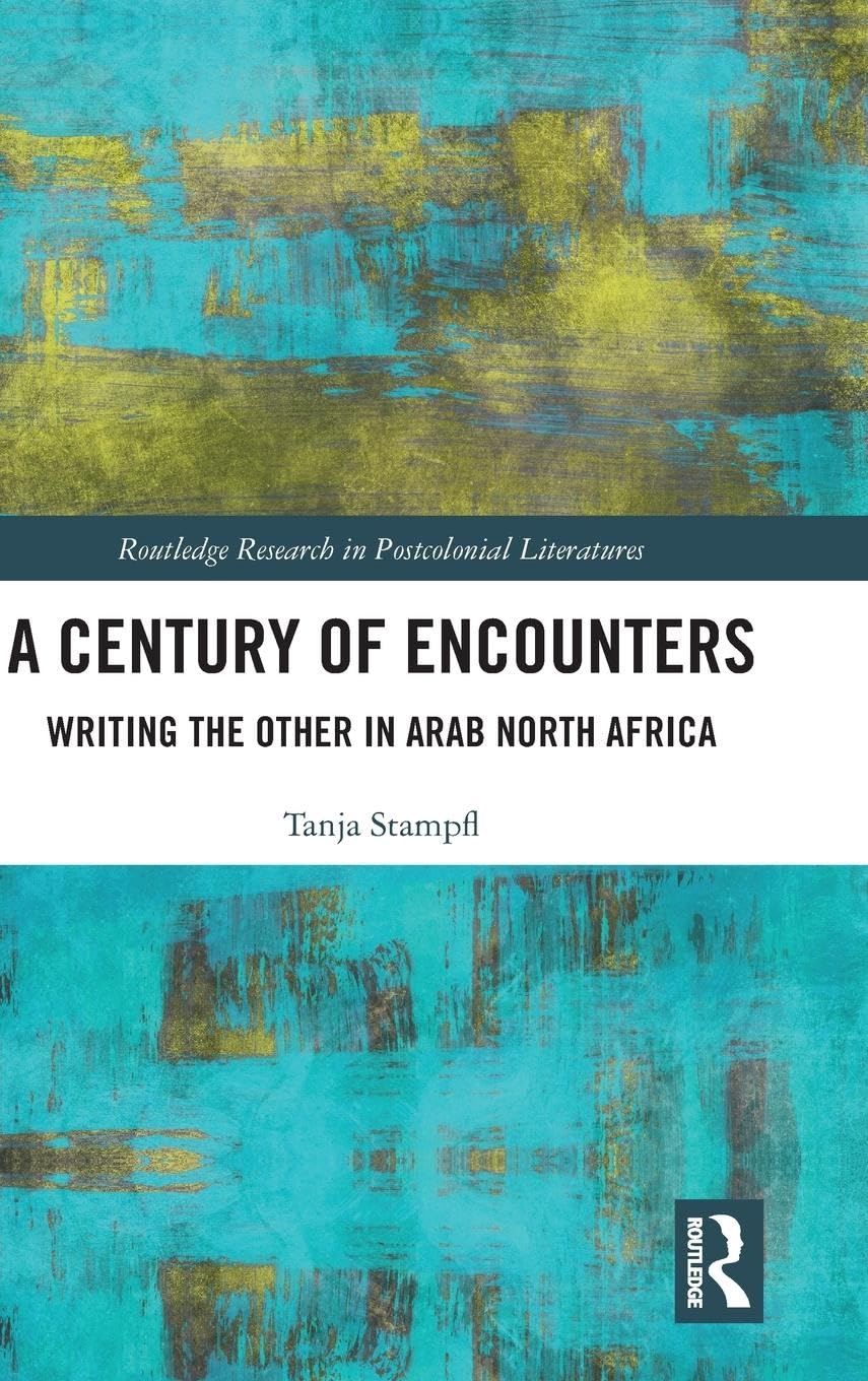 A Century of Encounters: Writing the Other in Arab North Africa (Routledge Research in Postcolonial Literatures) - Retail Maharaj