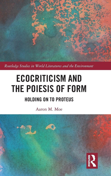 Ecocriticism and the Poiesis of Form: Holding on to Proteus - Retail Maharaj