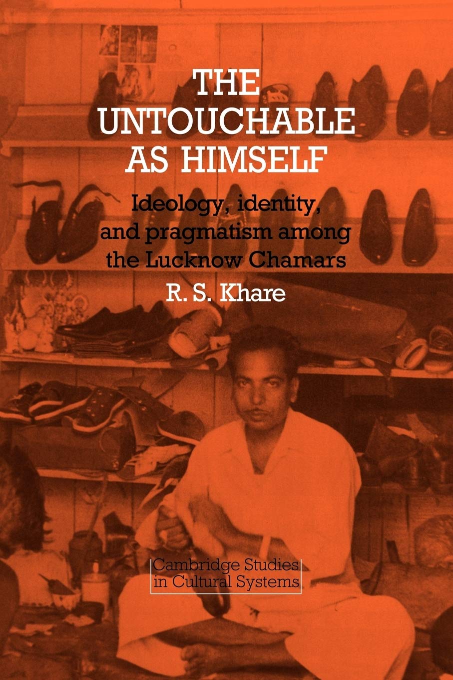 The Untouchable As Himself: Ideology, Identity, and Pragmatism Among the Lucknow Chamars