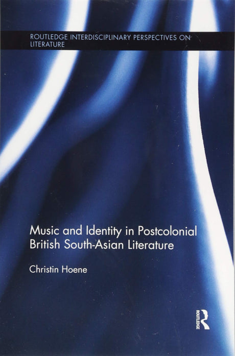 Music and Identity in Postcolonial British South-Asian Literature (Routledge Interdisciplinary Perspectives on Literature) - Retail Maharaj