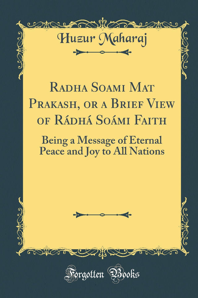 Radha Soami Mat Prakash, or a Brief View of R dh So mi Faith: Being a Message of Eternal Peace and Joy to All Nations (Classic Reprint) - Retail Maharaj