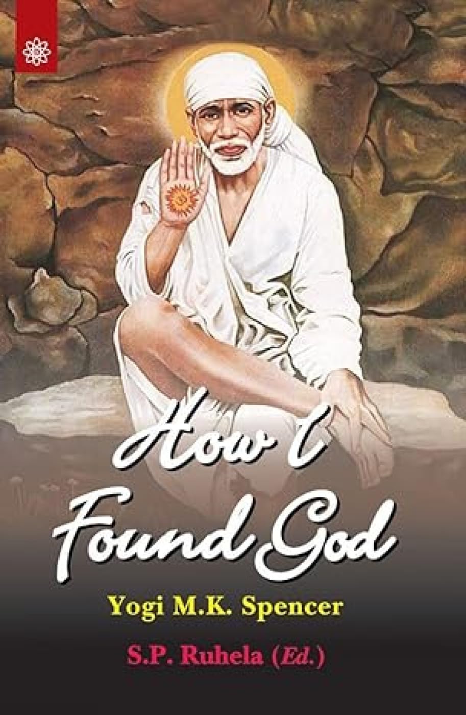 How I Found God: Roles Played by Fakir Shirdi Sai Baba as God and the Spirit Masters in my Spiritual Training Resulting in God-Realization - Retail Maharaj