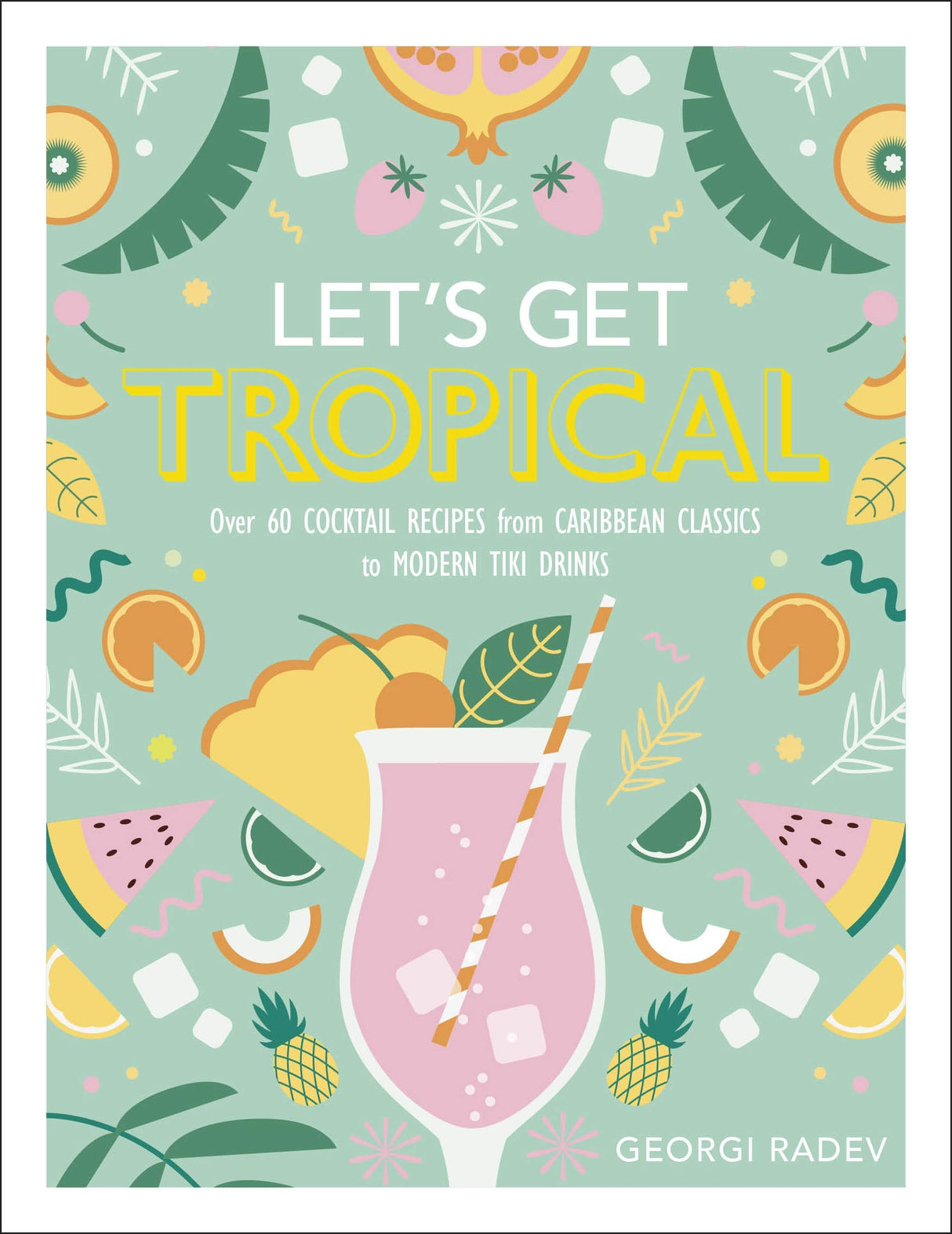 Let's Get Tropical: Over 60 Cocktail Recipes from Caribbean Classics to Modern Tiki Drinks - Retail Maharaj