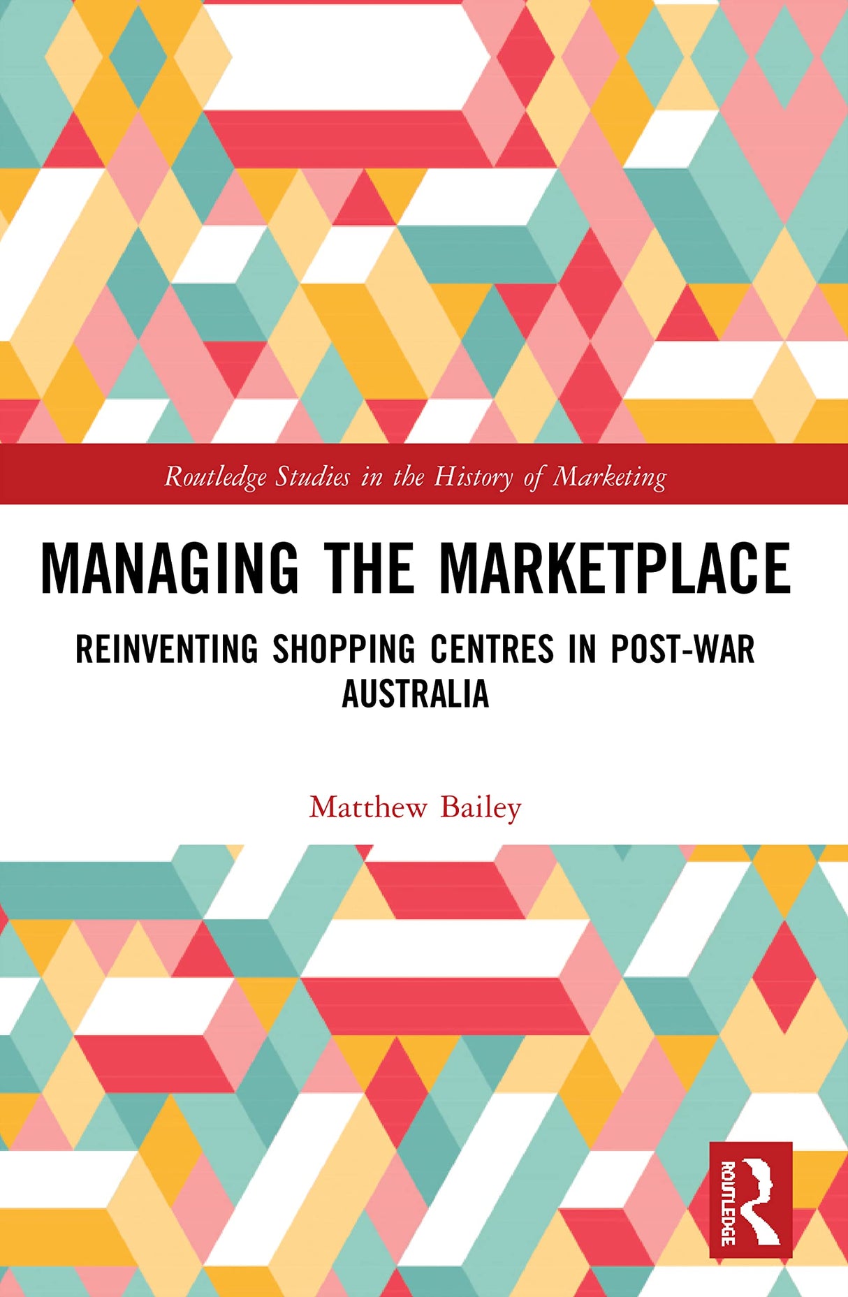 Managing the Marketplace: Reinventing Shopping Centres in Post-War Australia (Routledge Studies in the History of Marketing) - Retail Maharaj
