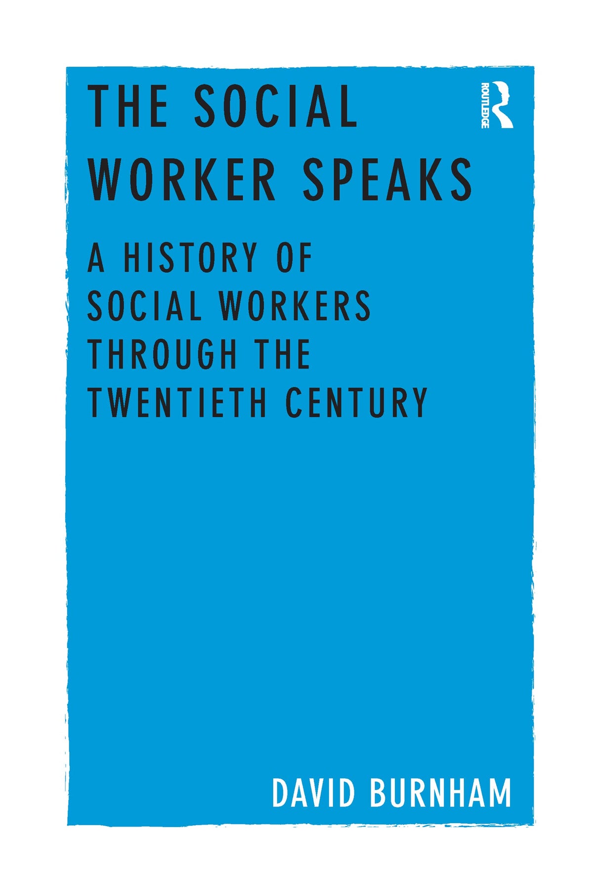 The Social Worker Speaks: A History of Social Workers Through the Twentieth Century - Retail Maharaj