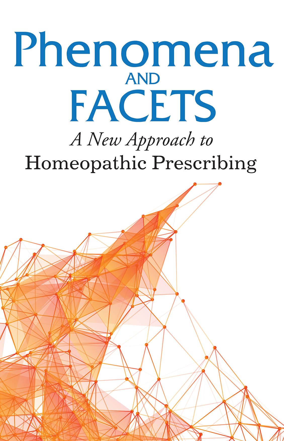 Phenomena And Facets - A New Approach to Homeopathic Prescribing - Retail Maharaj