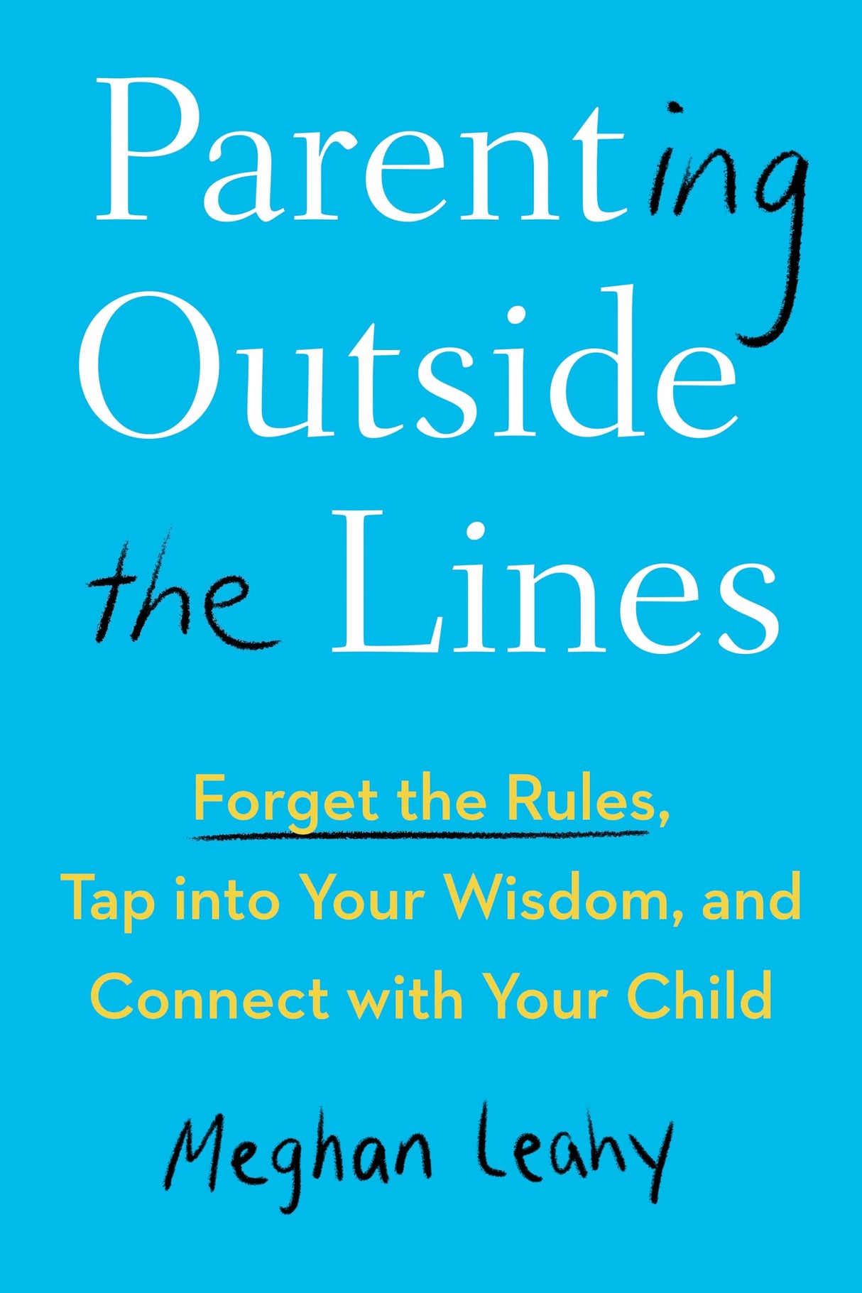 Parenting Outside the Lines: Forget the Rules, Tap into Your Wisdom, and Connect with Your Child