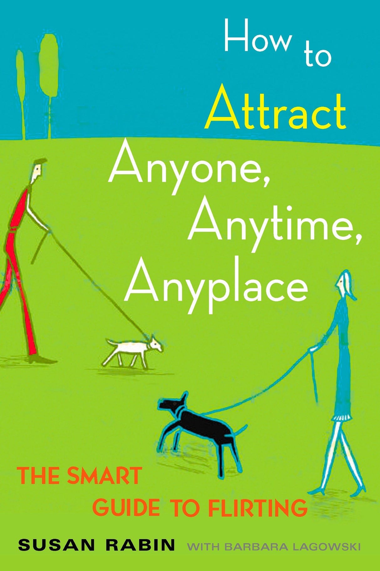 How to Attract Anyone, Anytime, Anyplace: The Smart Guide to Flirting