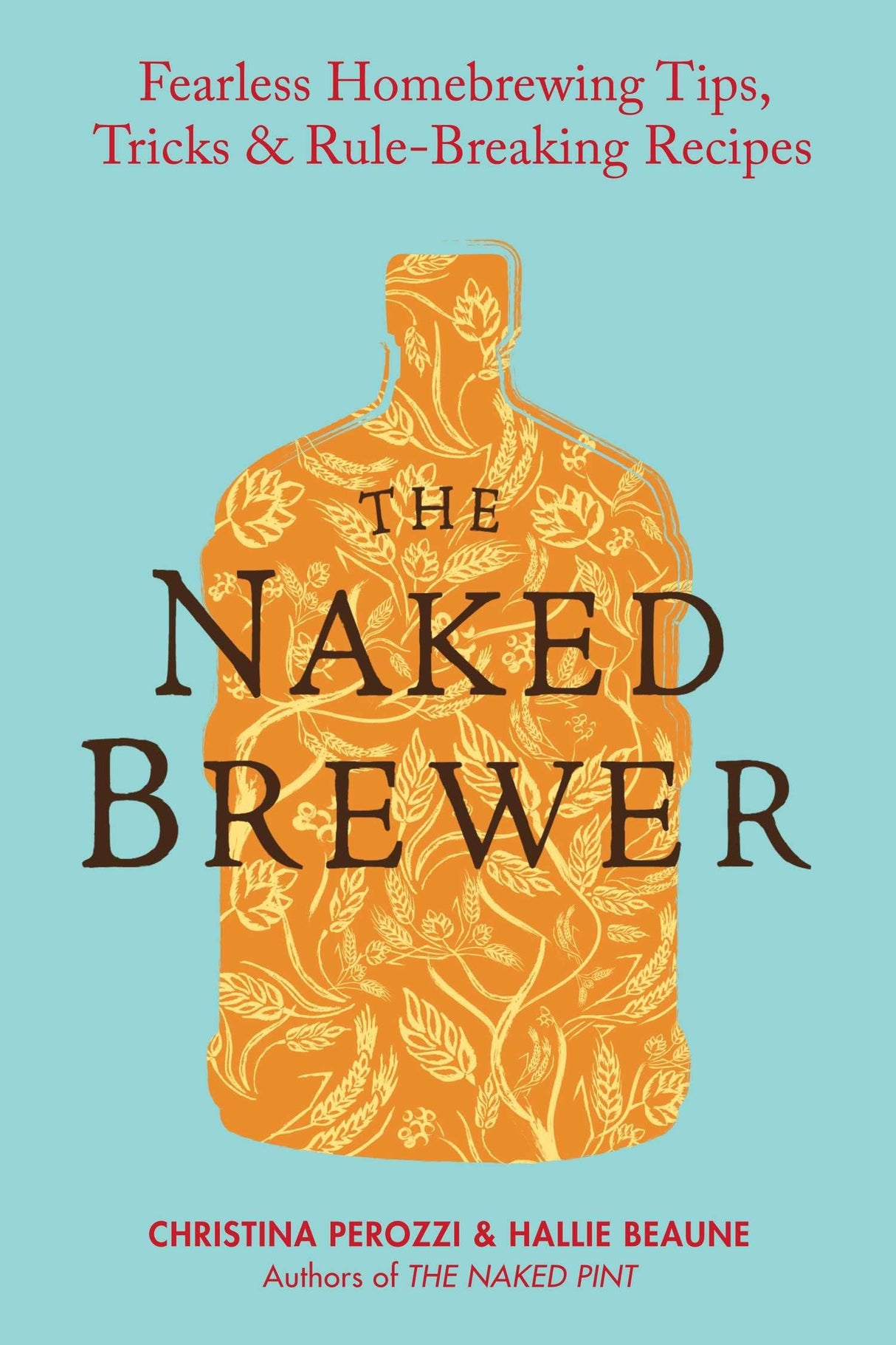 The Naked Brewer: Fearless Homebrewing Tips, Tricks & Rule-breaking Recipes - Retail Maharaj
