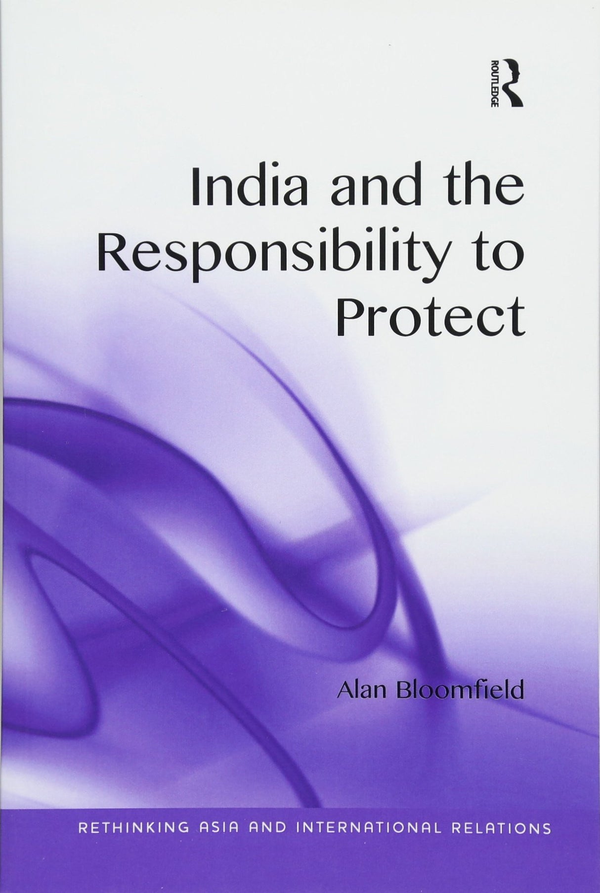 India and the Responsibility to Protect (Rethinking Asia and International Relations) - Retail Maharaj