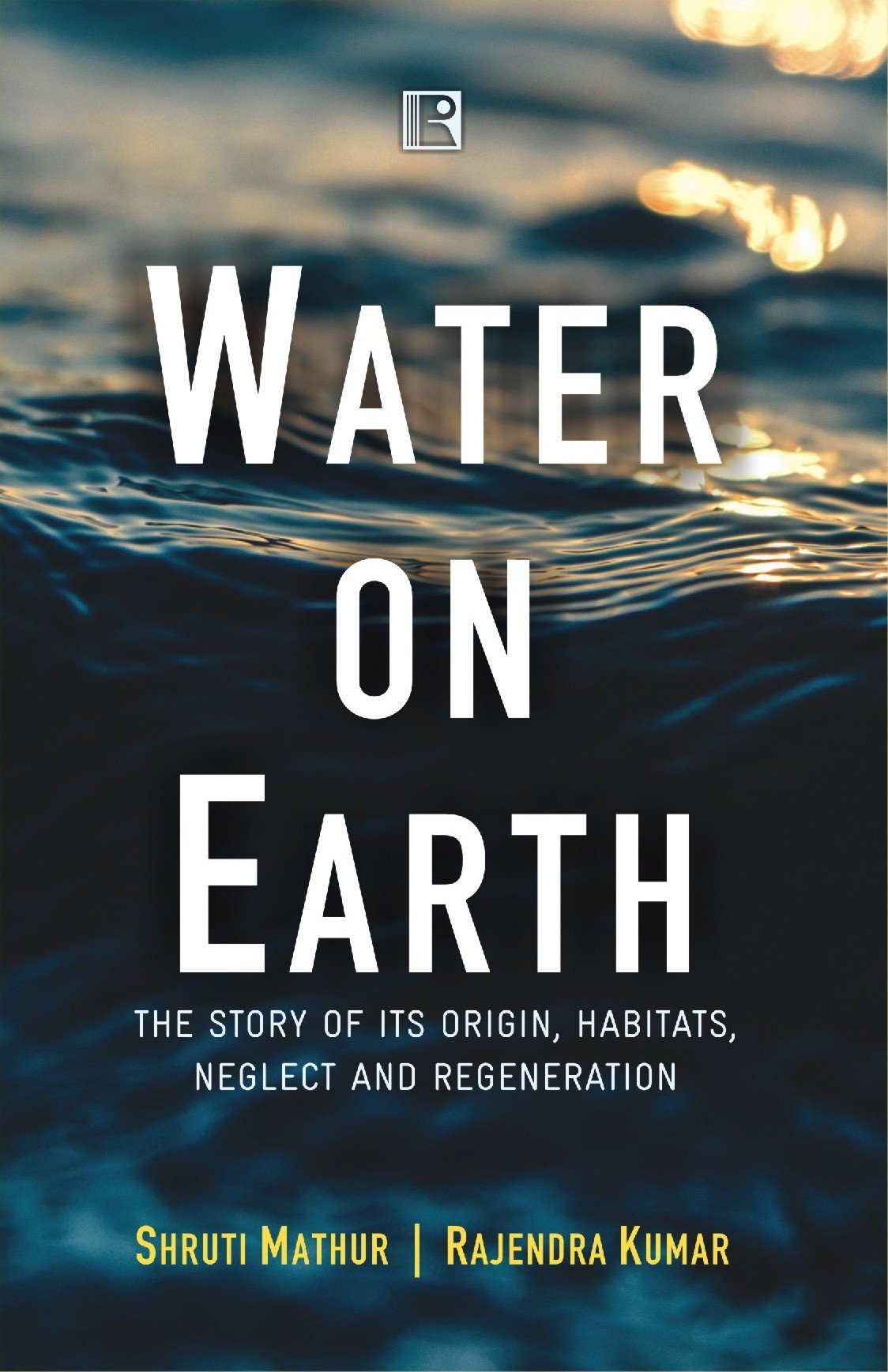 Water on Earth: The Story of Its Origin, Habitats, Neglect and Regeneration - Retail Maharaj