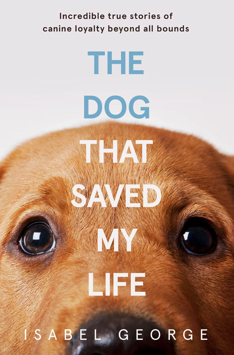 The Dog that Saved My Life: Incredible true stories of canine loyalty beyond all bounds - Retail Maharaj