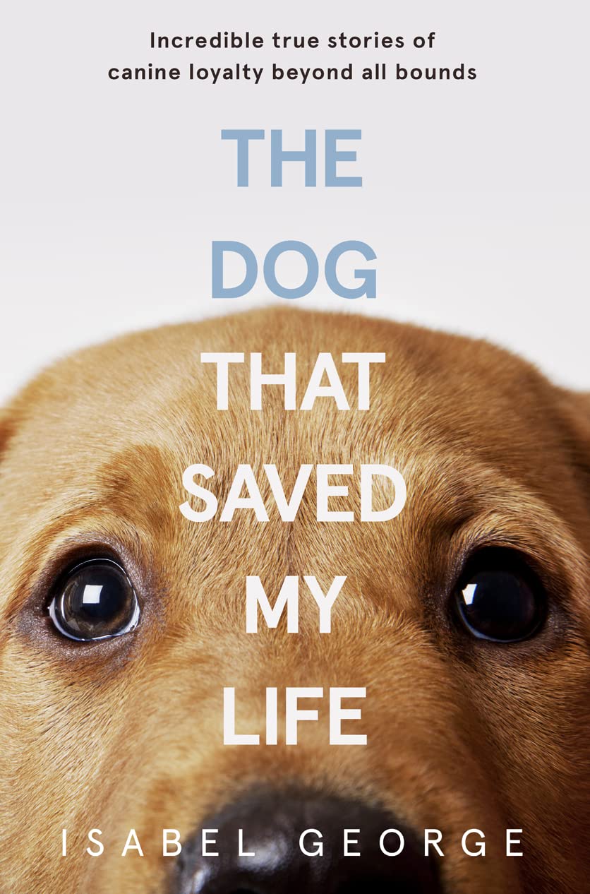 The Dog that Saved My Life: Incredible true stories of canine loyalty beyond all bounds - Retail Maharaj
