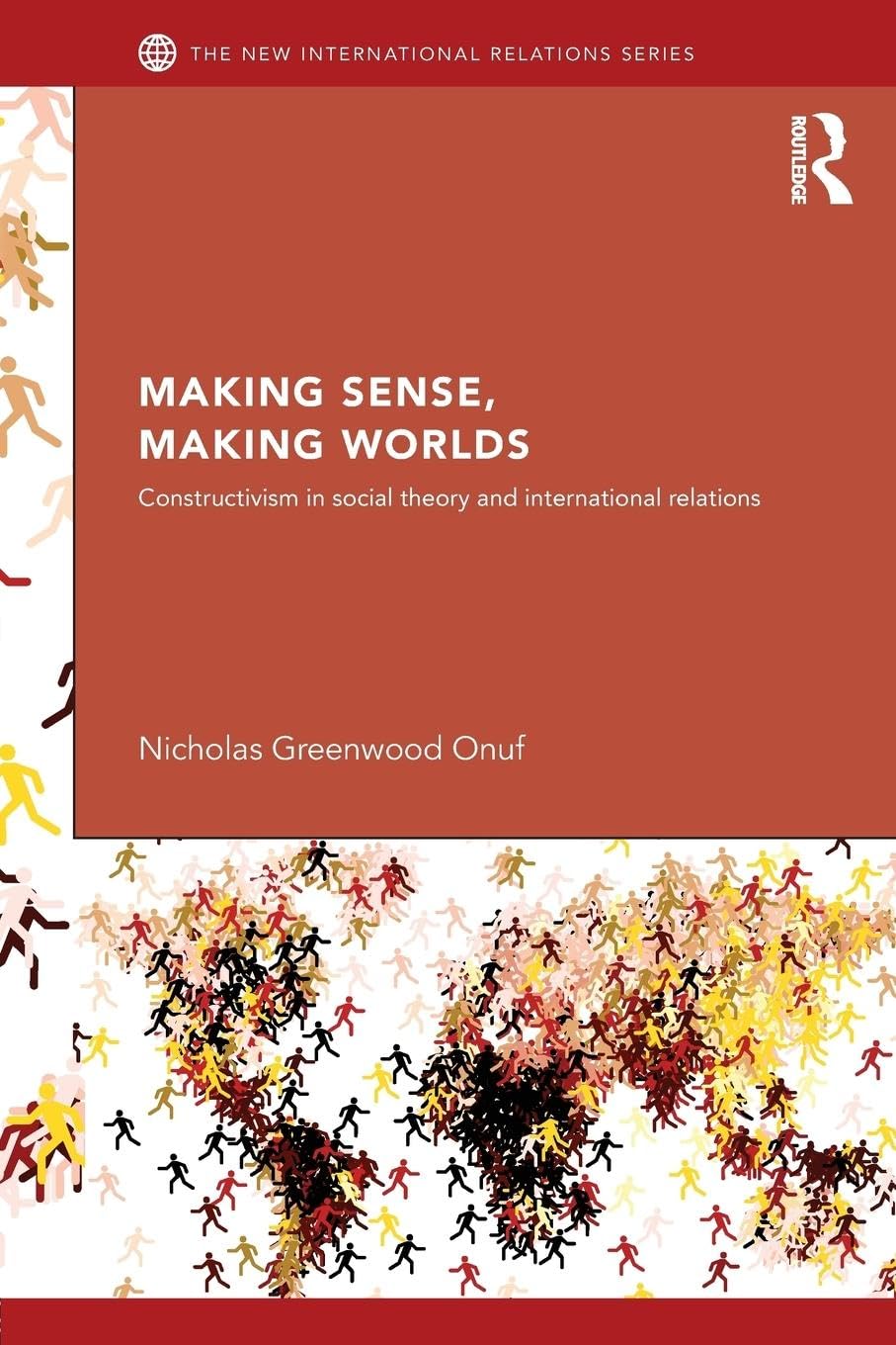 Making Sense, Making Worlds: Constructivism in Social Theory and International Relations (New International Relations) - Retail Maharaj