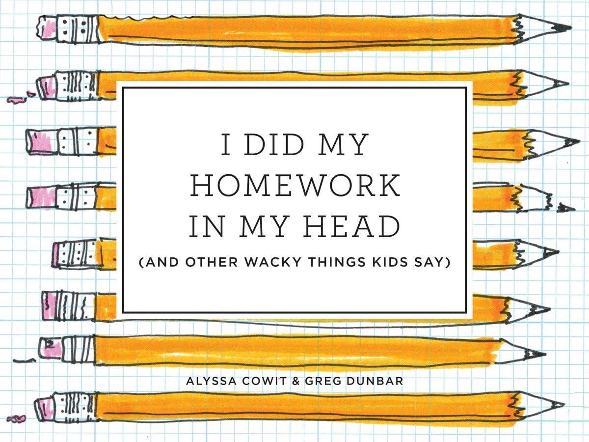 I Did My Homework in My Head: (And Other Wacky Things Kids Say)