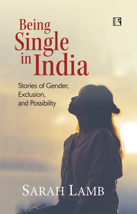 BEING SINGLE IN INDIA: Stories of Gender, Exclusion, and Possibility - Retail Maharaj