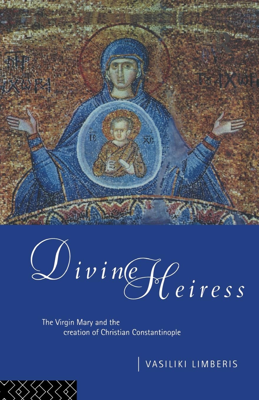 Divine Heiress: The Virgin Mary and the Making of Christian Constantinople - Retail Maharaj