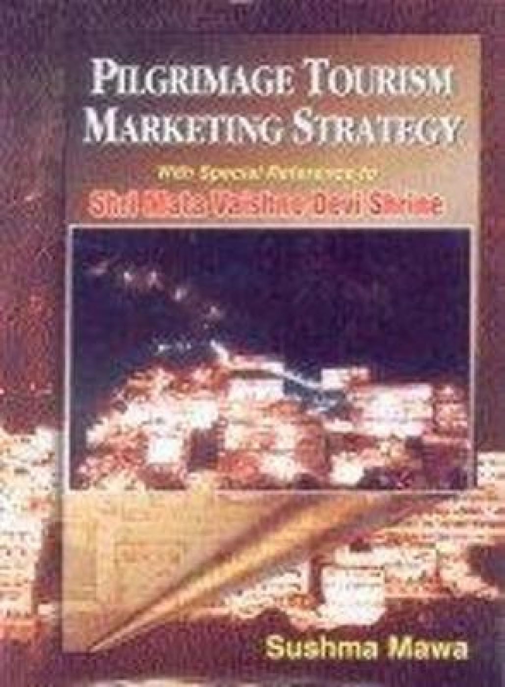 Pilgrimage Tourism Marketing Strategy: With Special Reference to Shri Mata Vaishno Devi Shrine - Retail Maharaj