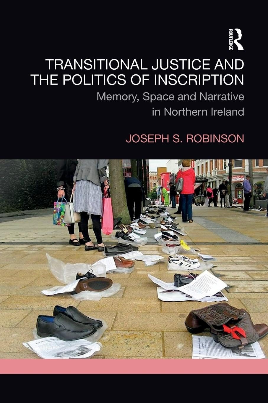 Transitional Justice and the Politics of Inscription: Memory, Space and Narrative in Northern Ireland - Retail Maharaj