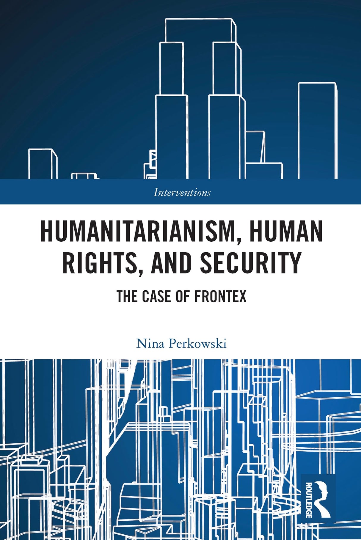 Humanitarianism, Human Rights, and Security: The Case of Frontex (Interventions) - Retail Maharaj