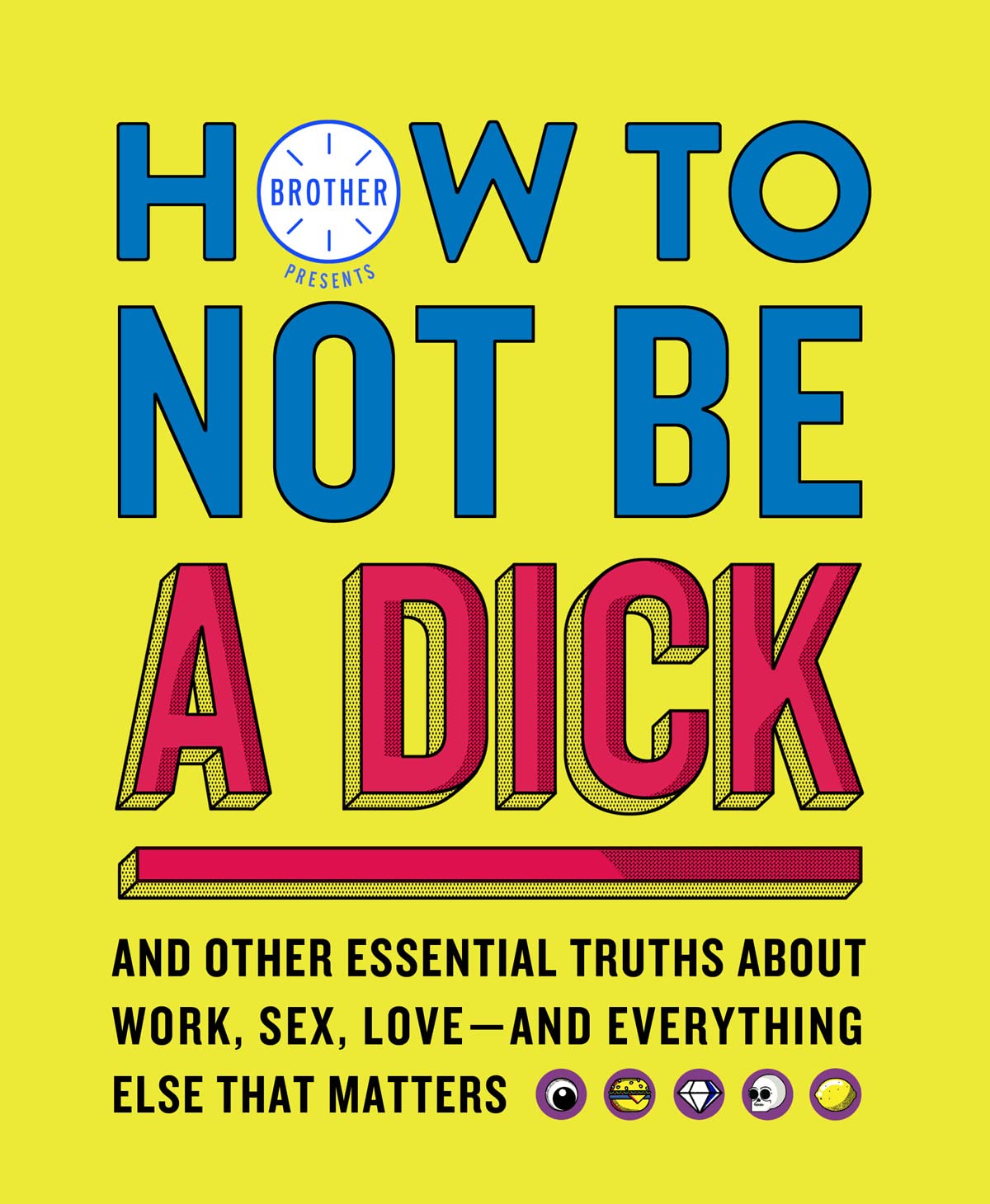 How to Not Be a Dick: And Other Truths About Work, Sex, Love - And Everything Else That Matters - Retail Maharaj