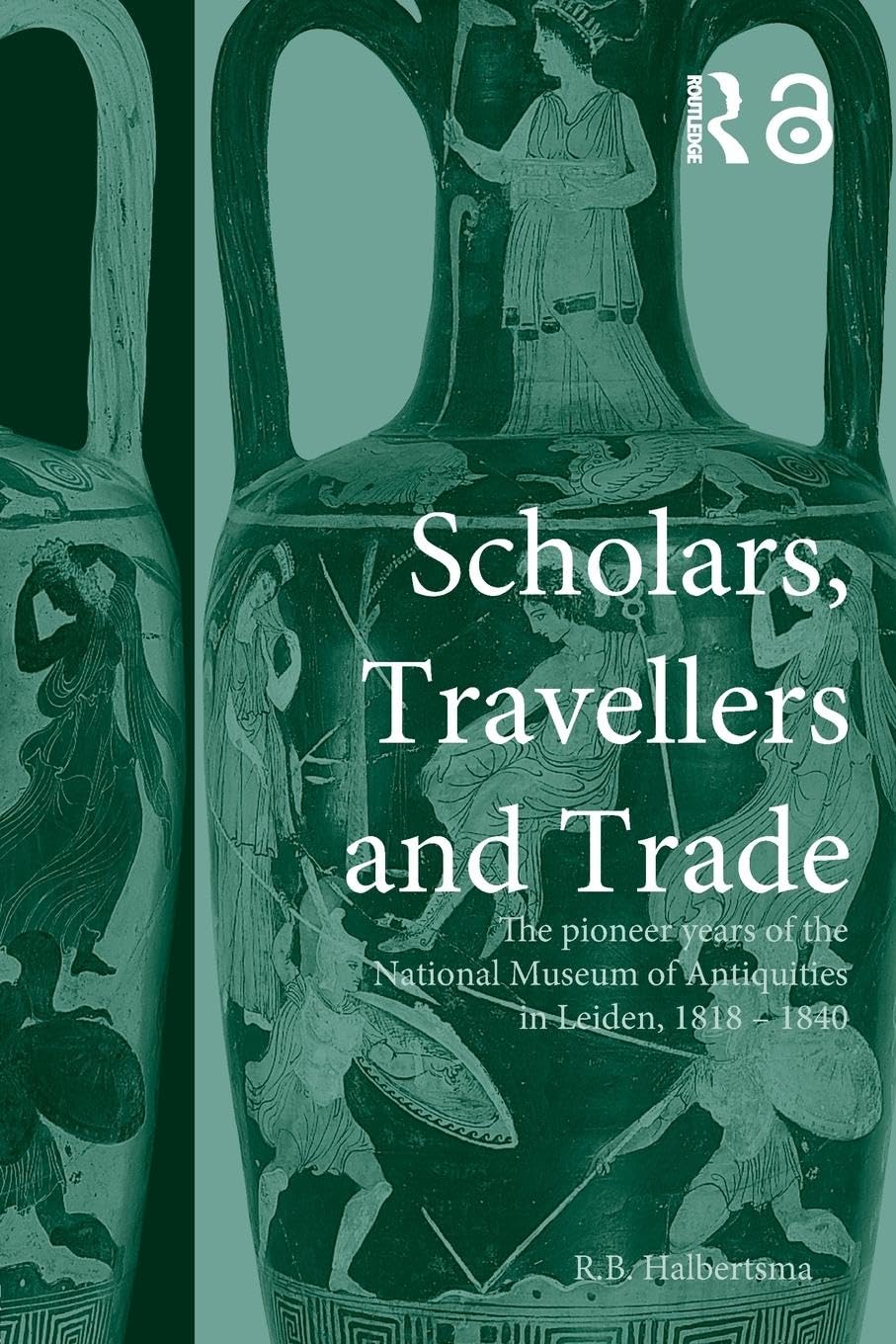 Scholars, Travellers and Trade: The Pioneer Years of the National Museum of Antiquities in Leiden, 1818-40 - Retail Maharaj