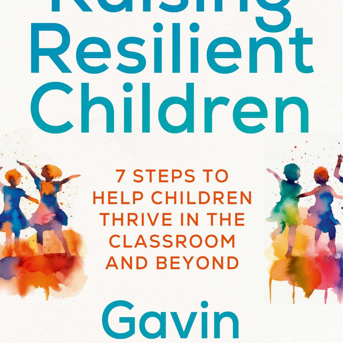 Raising Resilient Children: 7 steps to help children thrive in the cla