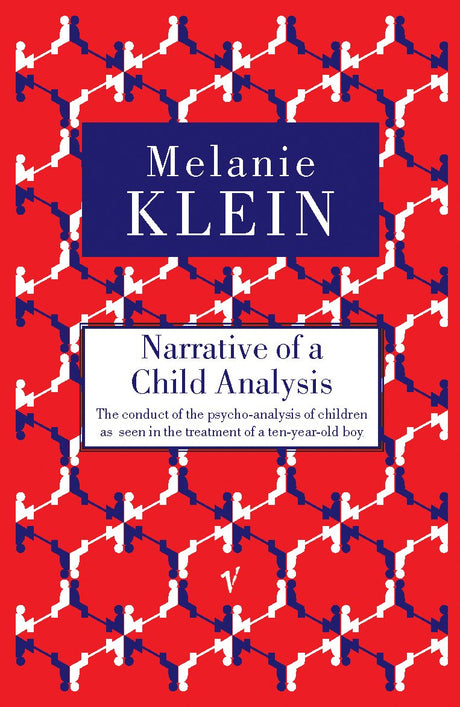 Narrative of a Child Analysis: The Conduct of the Psycho-analysis of Children as Seen in the Treatment of a Ten Year Old Boy - Retail Maharaj