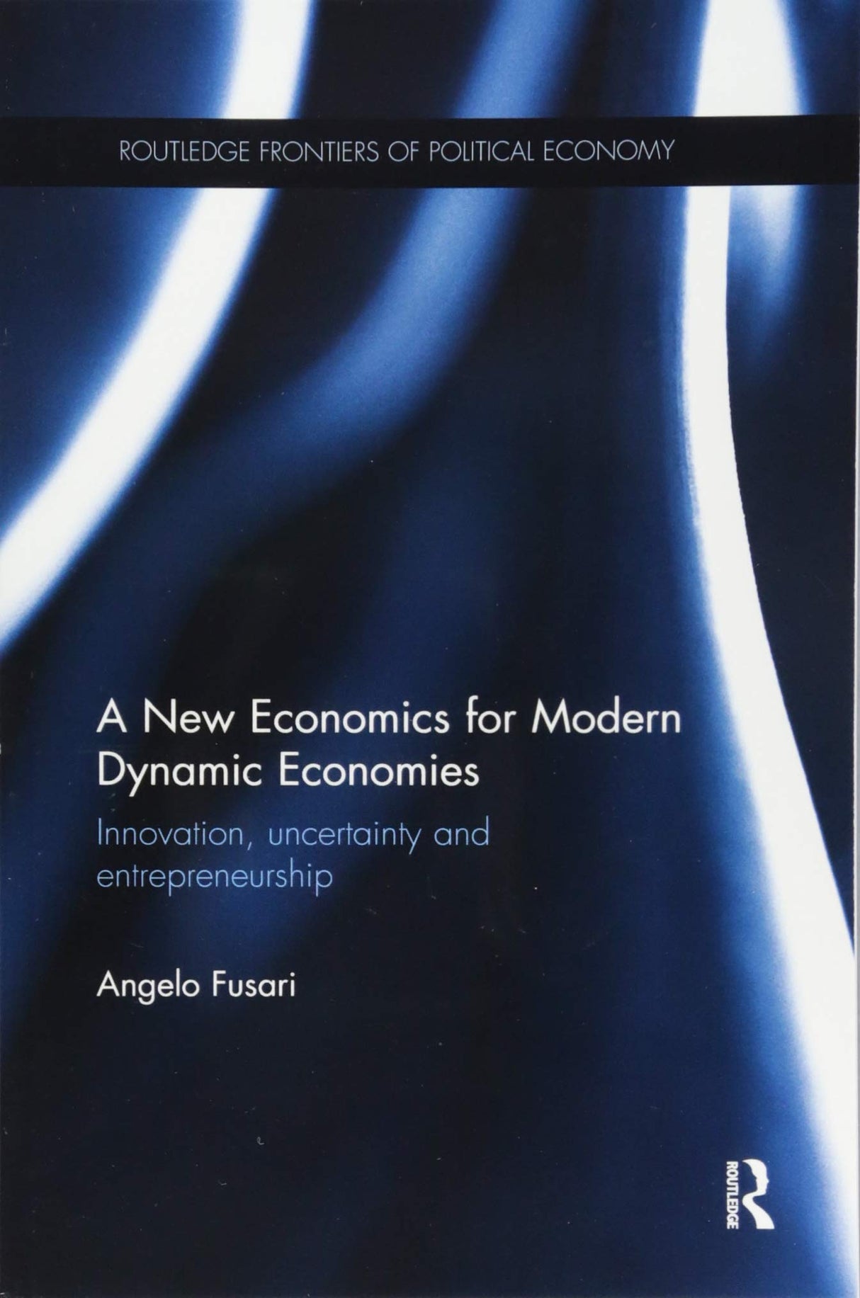 A New Economics for Modern Dynamic Economies: Innovation, uncertainty and entrepreneurship (Routledge Frontiers of Political Economy) - Retail Maharaj