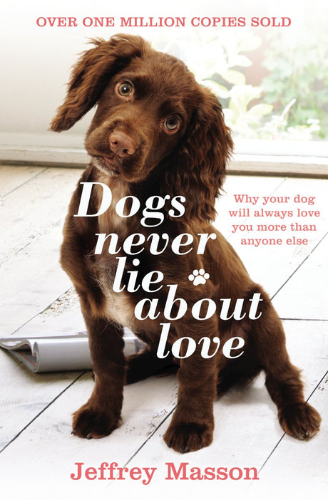 Dogs Never Lie About Love: Why Your Dog Will Always Love You More Than Anyone Else - Retail Maharaj
