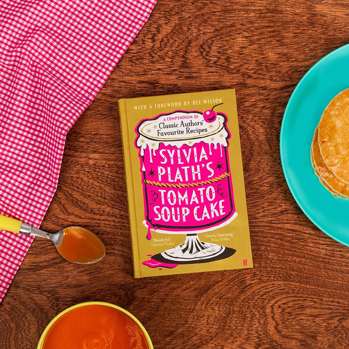 Sylvia Plath's Tomato Soup Cake: A Compendium of Classic Authors' Favourite Recipes - 'I couldn't possibly love this book more!' (Nigella Lawson)