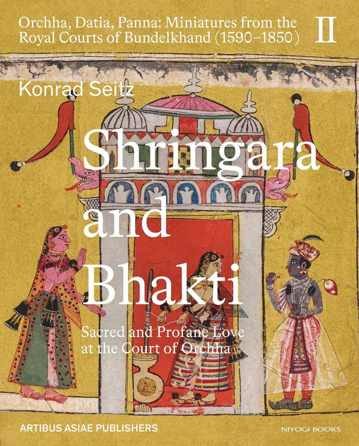 Shringara and Bhakti: Sacred and Profane Love at the Court of Orchha; Orchha, Datia, Panna; Miniatures from the Royal Courts of Bundelkhand 1590-1850 (2) - Retail Maharaj