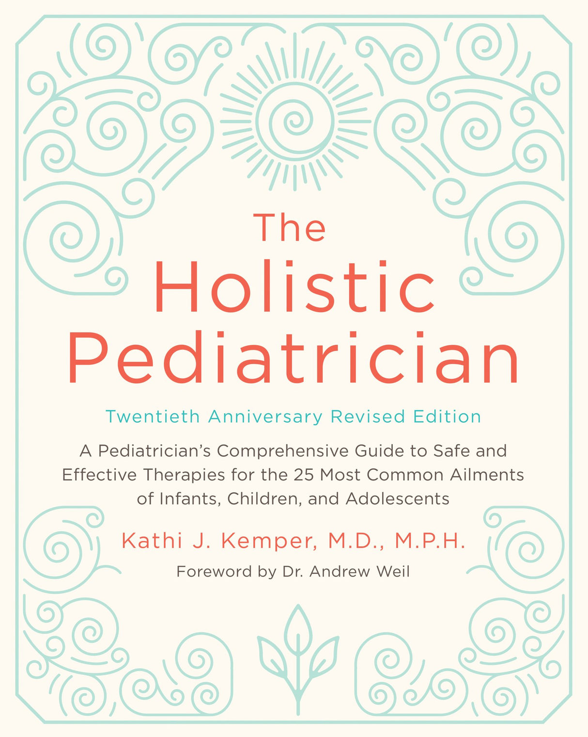 The Holistic Pediatrician, Twentieth Anniversary Revised Edition: A Pediatrician's Comprehensive Guide to Safe and Effective Therapies for the 25 Most Common Ailments of Infants, Children and Adolescents - Retail Maharaj