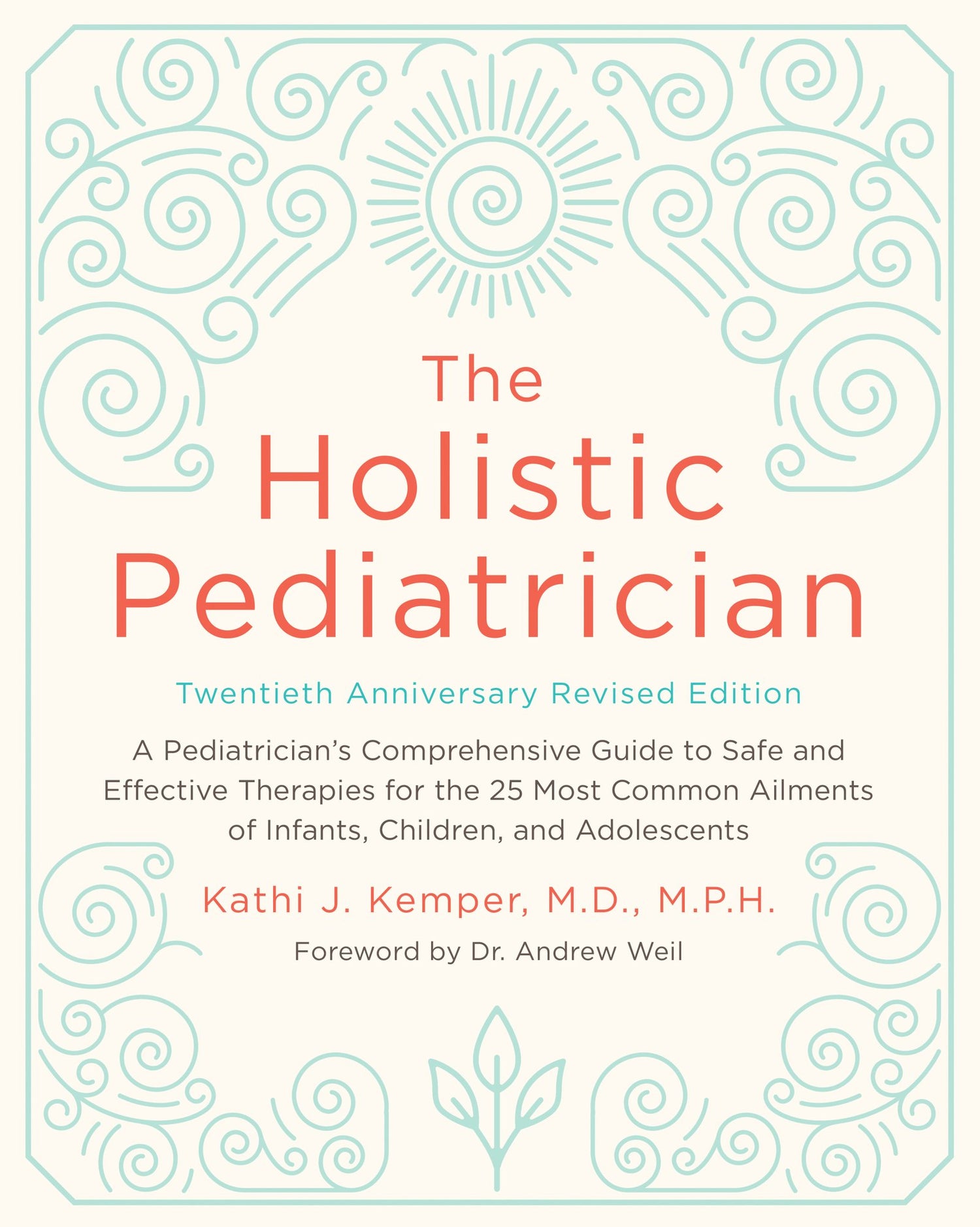 The Holistic Pediatrician, Twentieth Anniversary Revised Edition: A Pediatrician's Comprehensive Guide to Safe and Effective Therapies for the 25 Most Common Ailments of Infants, Children and Adolescents - Retail Maharaj