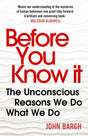 Before You Know It: The Unconscious Reasons We Do What We Do - Retail Maharaj