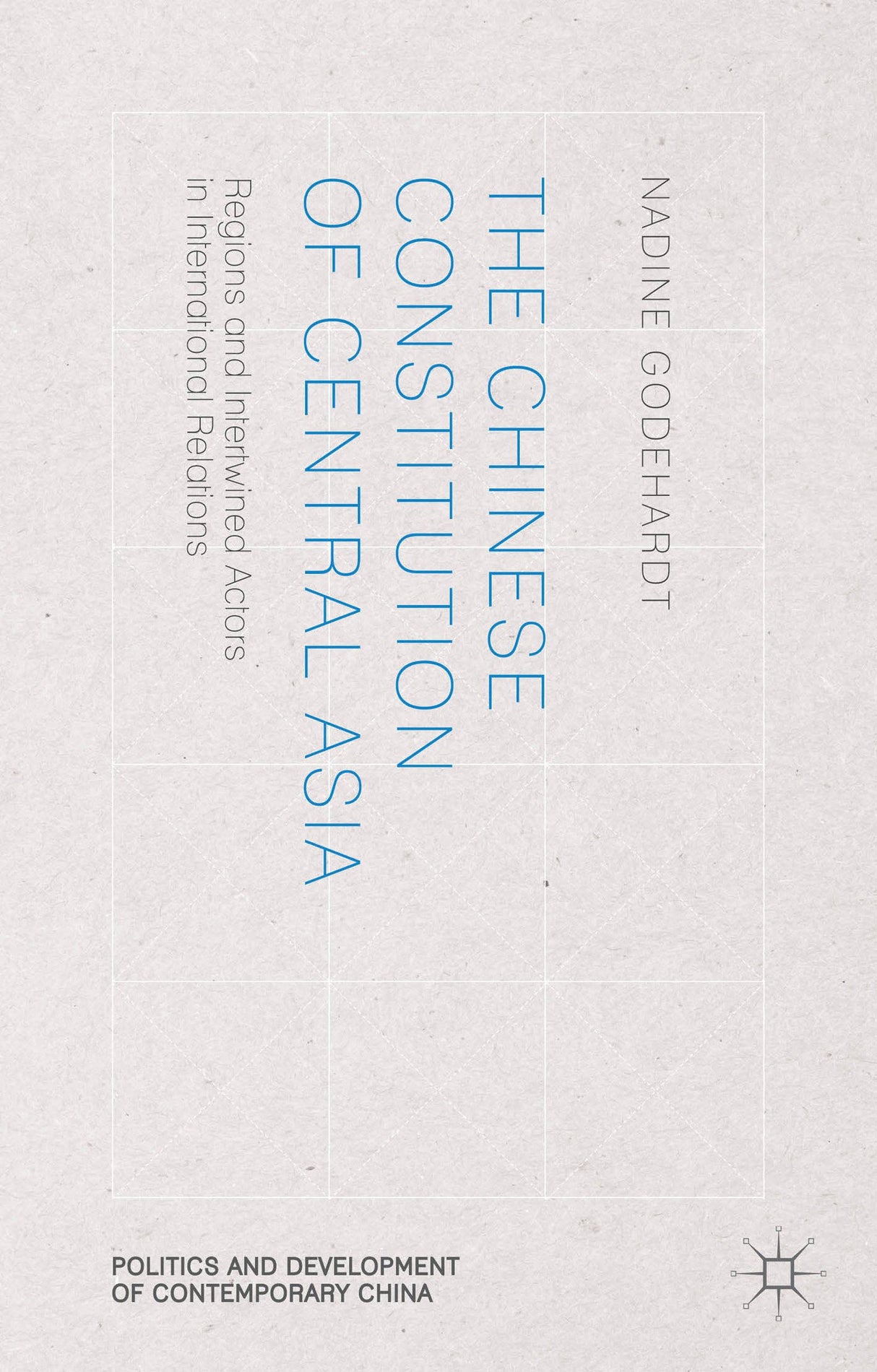 The Chinese Constitution of Central Asia: Regions and Intertwined Actors in International Relations (Politics and Development of Contemporary China) - Retail Maharaj