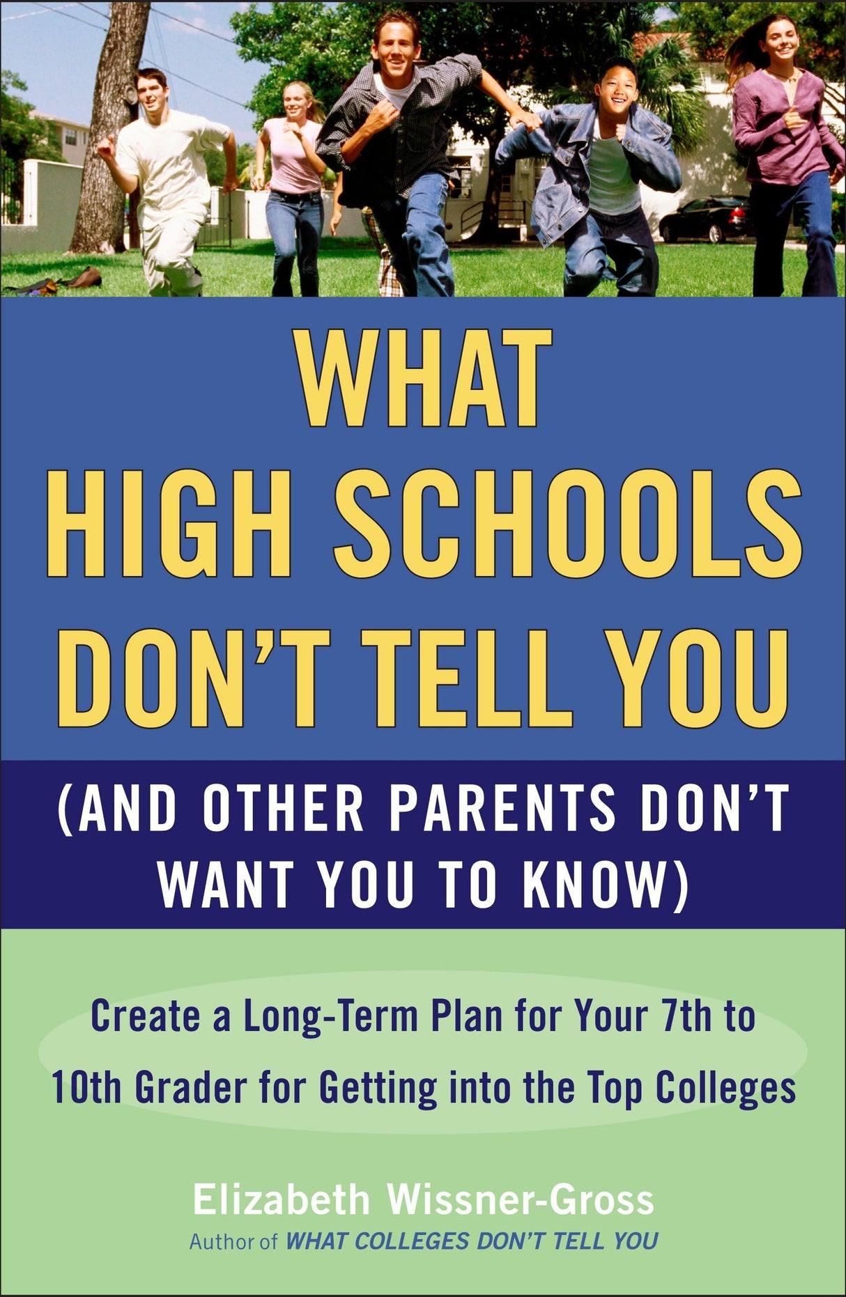 What High Schools Don't Tell You (And Other Parents Don't Want You toKnow): Create a Long-Term Plan for Your 7th to 10th Grader for Getting into the Top Col leges