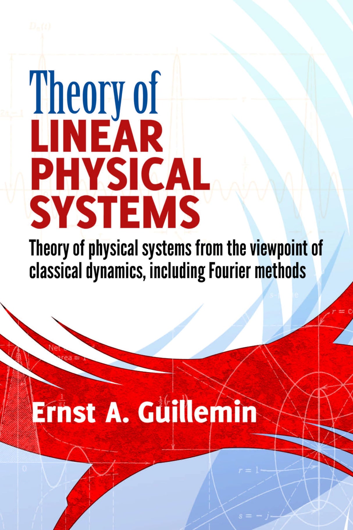 THEORY OF LINEAR PHYSICAL SYSTEMS: THEORY OF PHYSICAL SYSTEMS FROM THE VIEWPOINT OF CLASSICAL DYNAMICS, INCLUDING FOURIER METHODS - Retail Maharaj