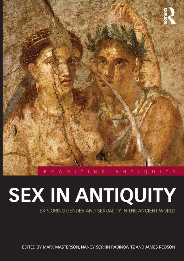 Sex in Antiquity: Exploring Gender and Sexuality in the Ancient World (Rewriting Antiquity) - Retail Maharaj
