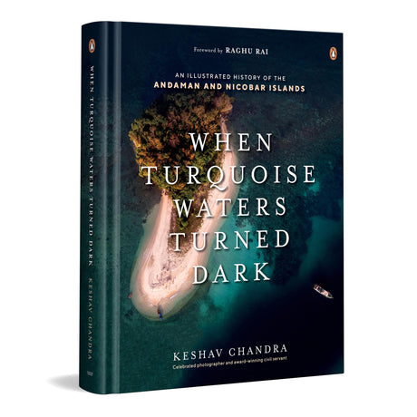 When Turquoise Waters Turned Dark: An Illustrated History of the Andaman and Nicobar Islands - Retail Maharaj