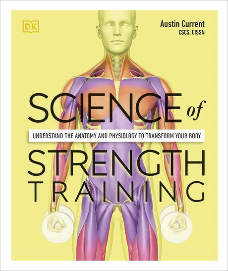 Science of Strength Training: Understand the Anatomy and Physiology to Transform Your Body - Retail Maharaj