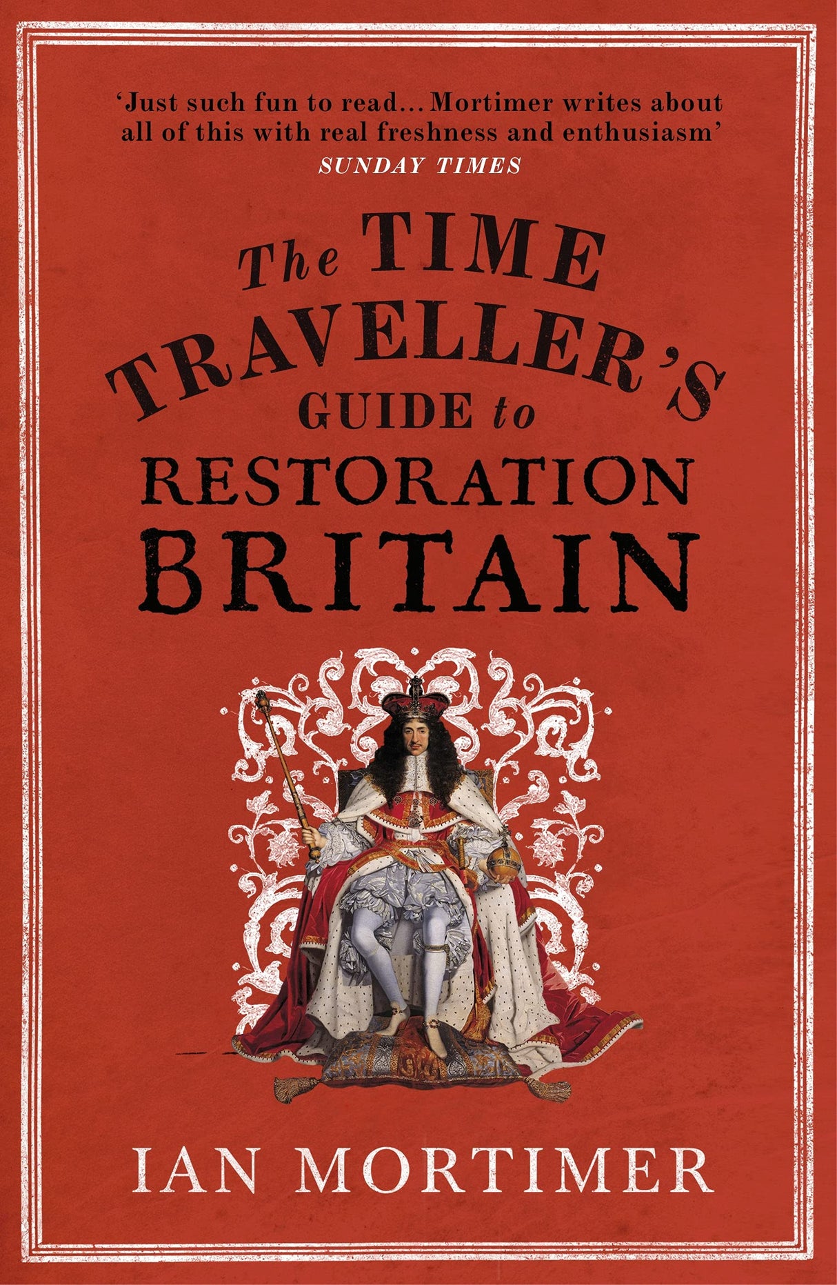 The Time Traveller's Guide to Restoration Britain: Life in the Age of Samuel Pepys, Isaac Newton and The Great Fire of London (Ian Mortimer's Time Traveller's Guides) - Retail Maharaj