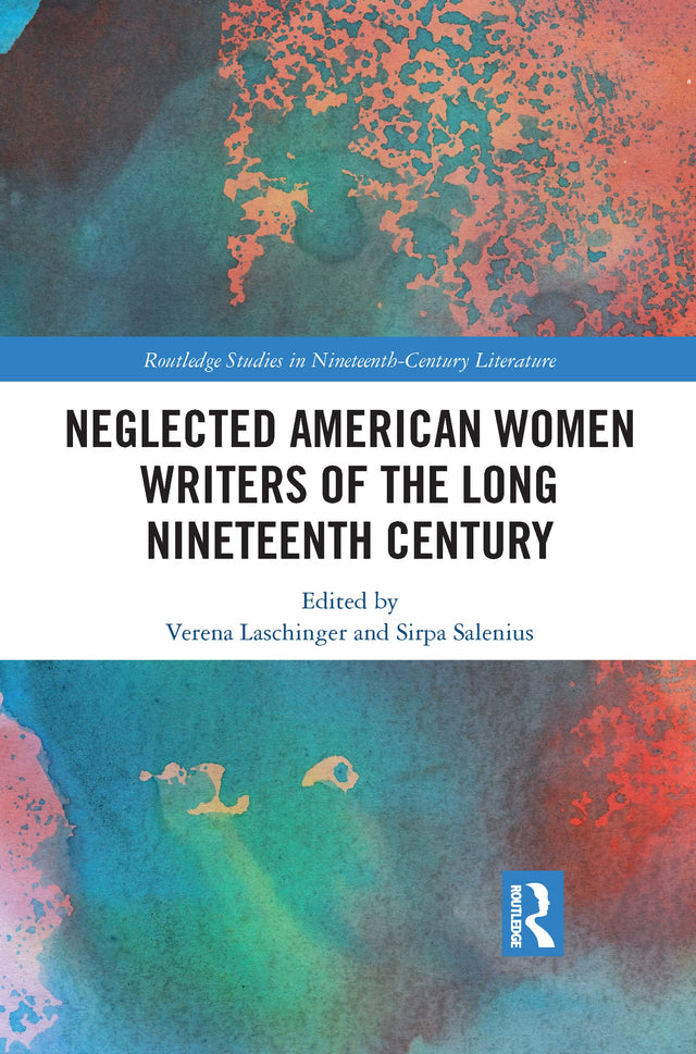 Neglected American Women Writers of the Long Nineteenth Century (Routledge Studies in Nineteenth Century Literature) - Retail Maharaj