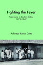 Fighting the Fever: Kala-azar in Eastern India, 1875–1947 - Retail Maharaj
