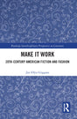 Make It Work: 20th Century American Fiction and Fashion (Routledge Interdisciplinary Perspectives on Literature) - Retail Maharaj